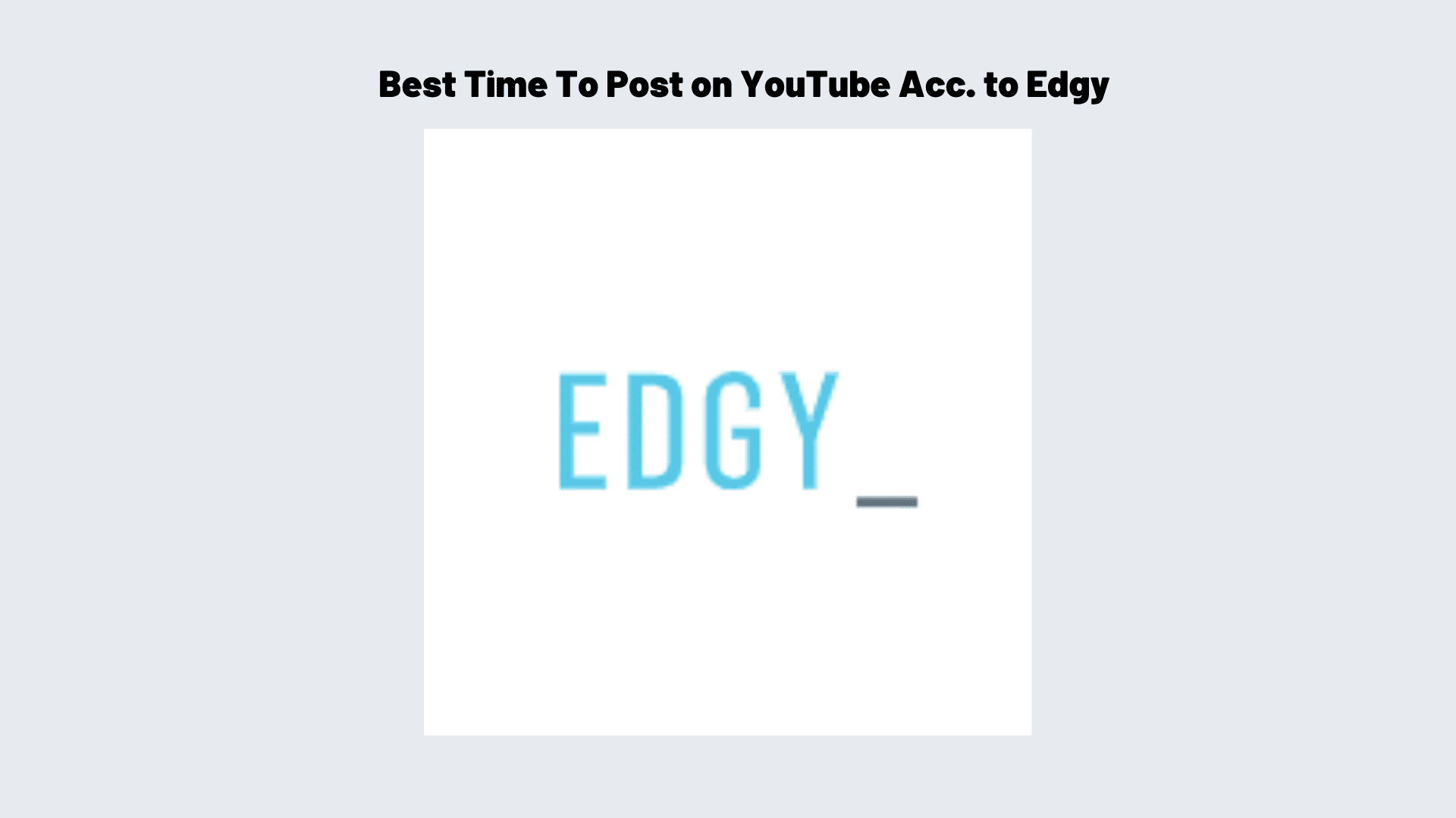 best time to post on youtube acc. to edgy