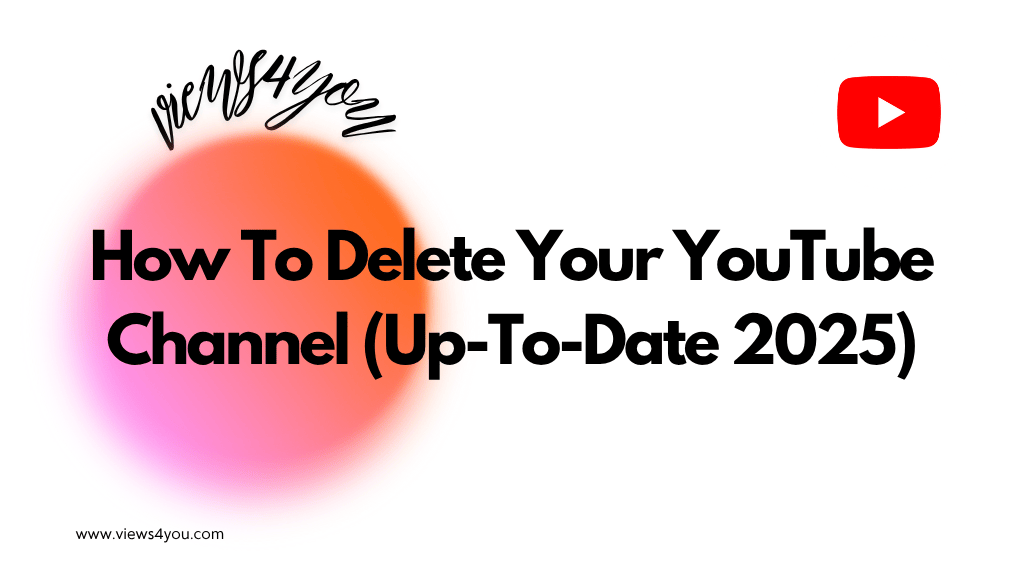 How To Delete Your YouTube Channel (Up-To-Date 2025)