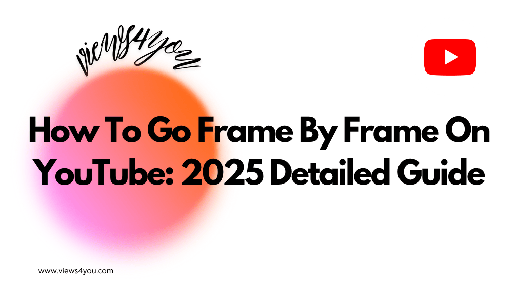 How To Go Frame By Frame On YouTube: 2025 Detailed Guide