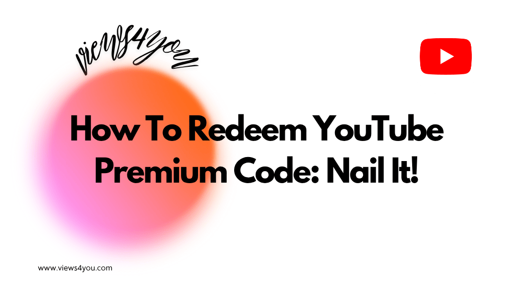 How To Redeem YouTube Premium Code: Nail It!