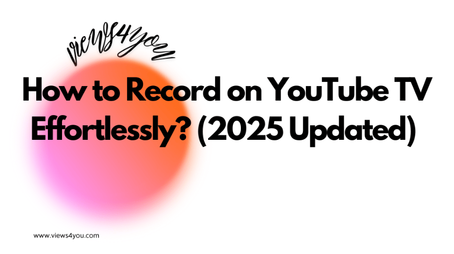 How to Record on YouTube TV Effortlessly? (2025 Updated)