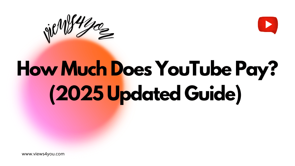 How Much Does YouTube Pay? (2025 Updated Guide)