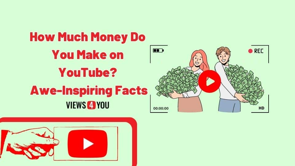 How Much Money Do You Make on YouTube? Awe-Inspiring Facts
