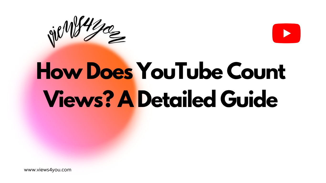 How Does YouTube Count Views? A Detailed Guide