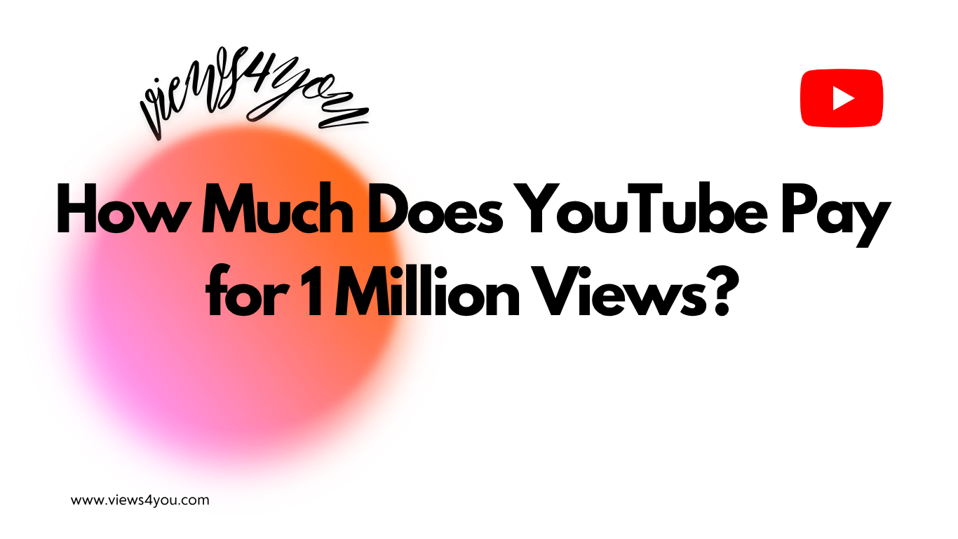 How Much Does YouTube Pay for 1 Million Views? - Views4You