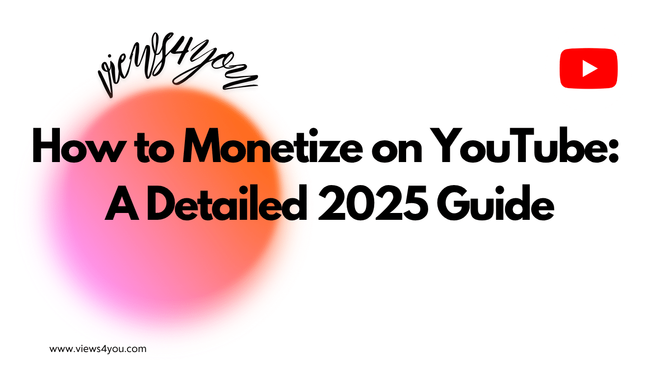 How to Monetize on YouTube: A Detailed 2025 Guide