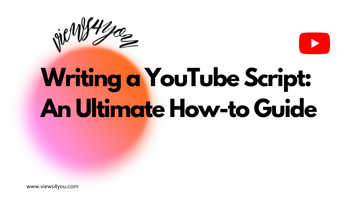 Writing a YouTube Script: An Ultimate How-to Guide
