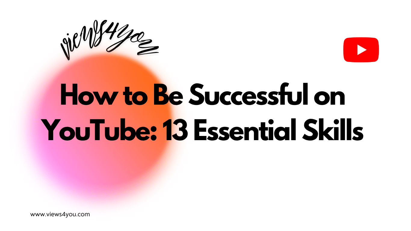 How to Be Successful on YouTube: 13 Essential Skills