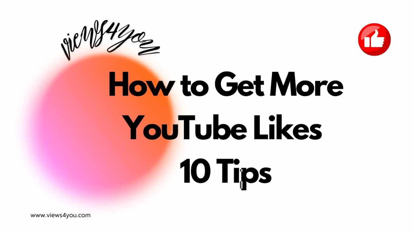 How to Get More YouTube Likes: 10 Tips