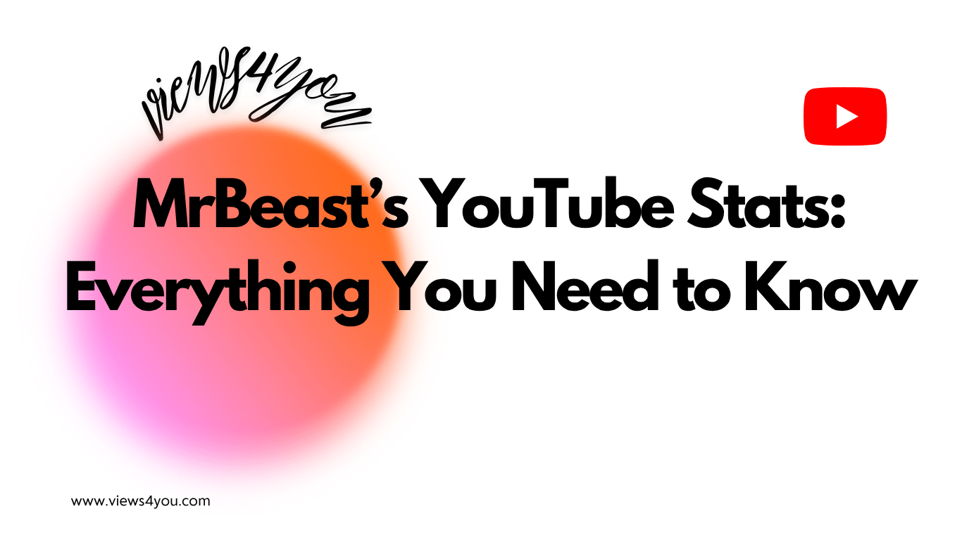 MrBeast’s YouTube Stats: Everything You Need to Know
