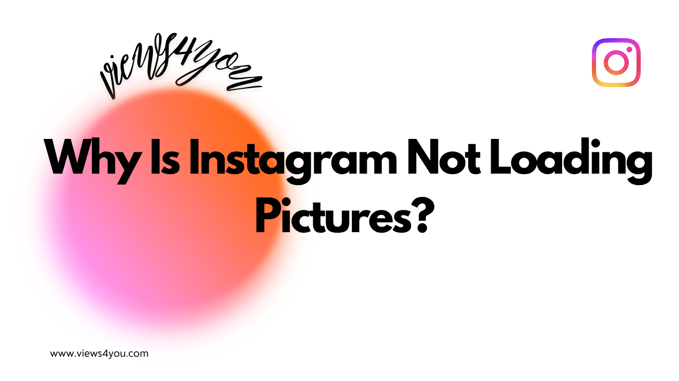 Why Is Instagram Not Loading Pictures? 