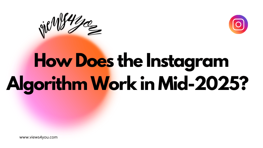 How Does the Instagram Algorithm Work in Mid-2025?