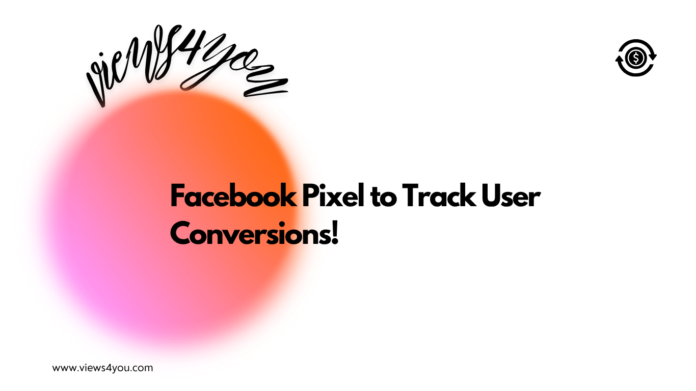 Facebook Pixel to Track User Conversions!