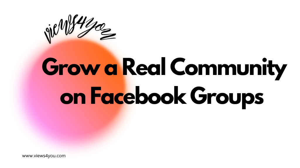 Grow a Real Community on Facebook Groups