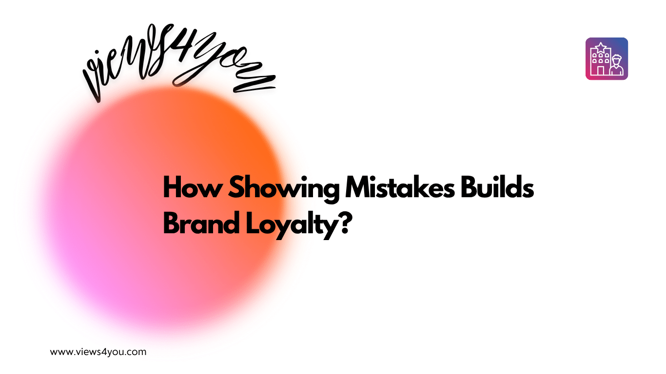 How Showing Mistakes Builds Brand Loyalty? 