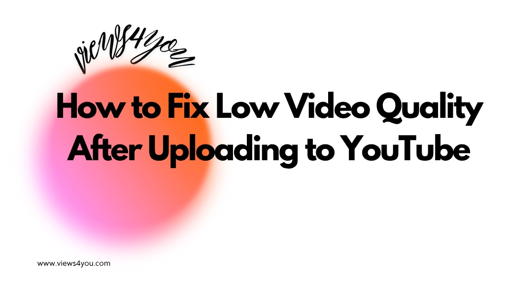 How to Fix Low Video Quality After Uploading to YouTube