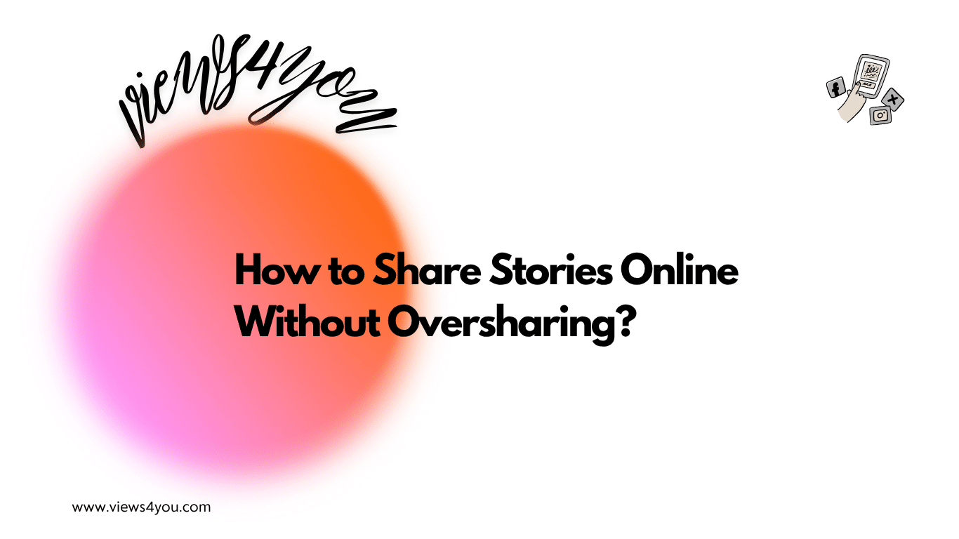 How to Share Stories Online Without Oversharing?