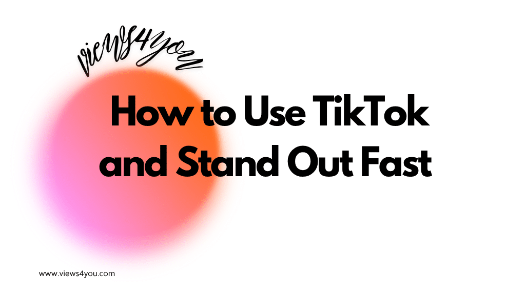 How to Use TikTok and Stand Out Fast 