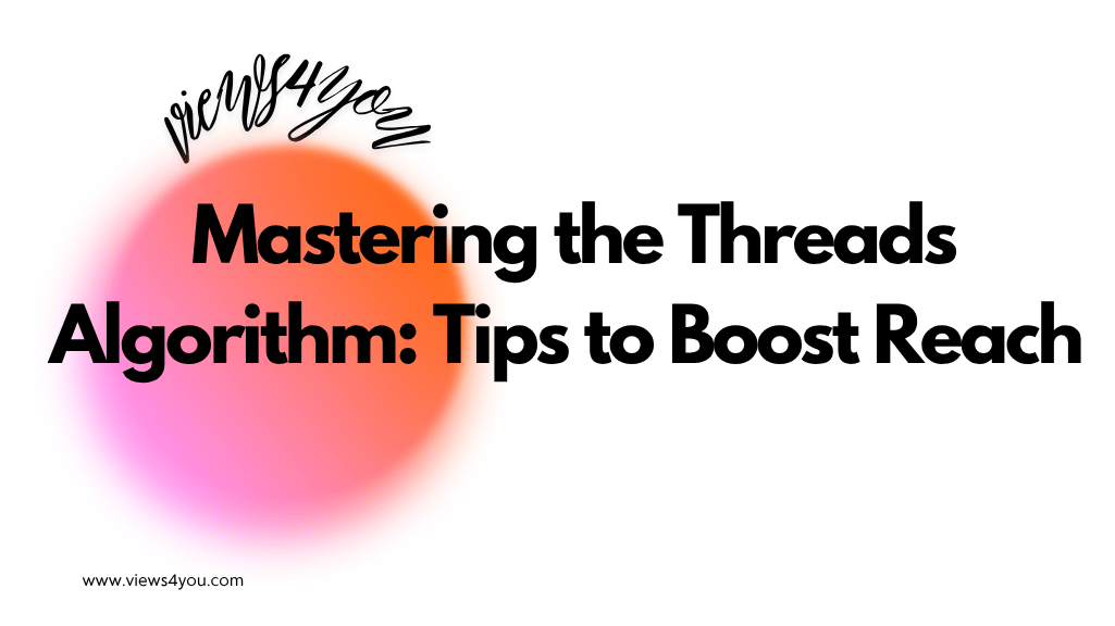 Mastering the Threads Algorithm: Tips to Boost Reach 