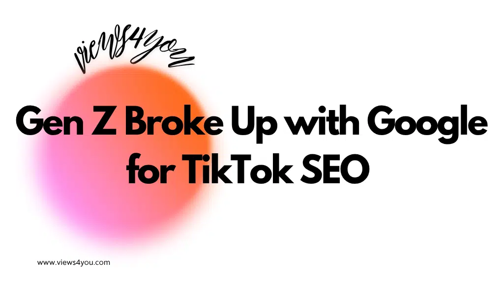 Gen Z Broke Up with Google for TikTok SEO