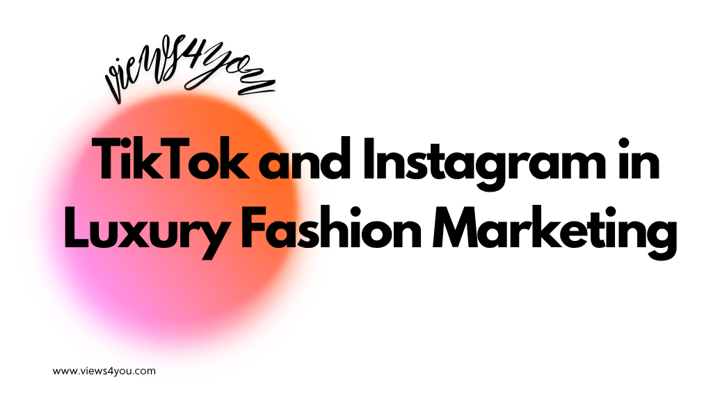 TikTok and Instagram in Luxury Fashion Marketing 