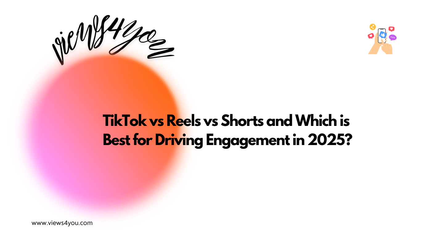 TikTok vs Reels vs Shorts and Which is Best for Driving Engagement in 2025? 