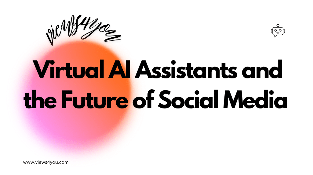 Virtual AI Assistants and the Future of Social Media 