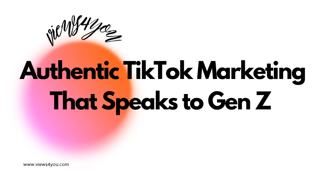 Authentic TikTok Marketing That Speaks to Gen Z