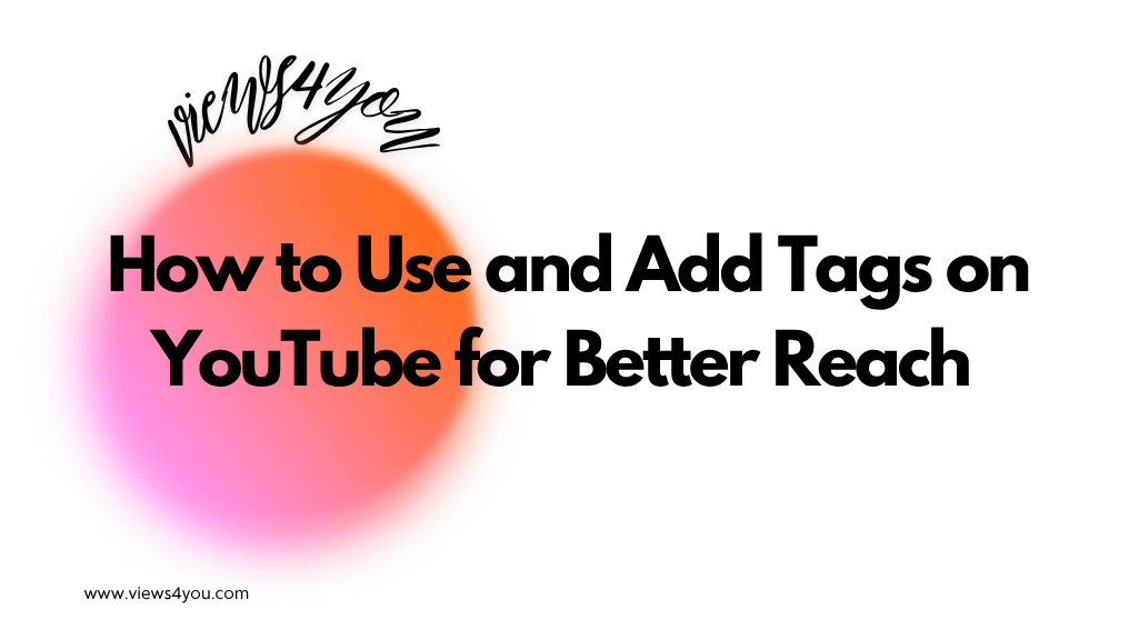 How to Use and Add Tags on YouTube for Better Reach?