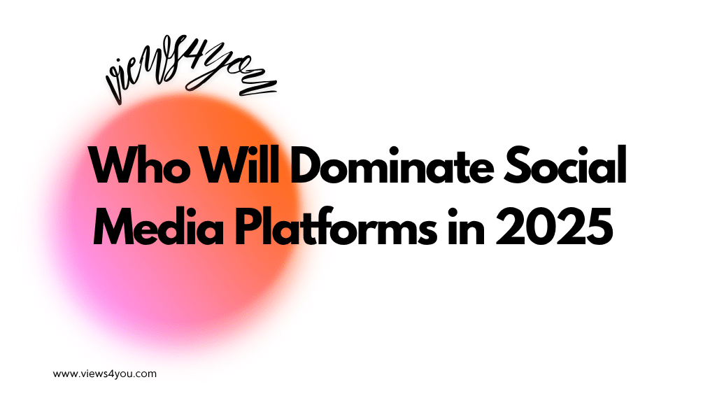 Who Will Dominate Social Media Platforms in 2025 