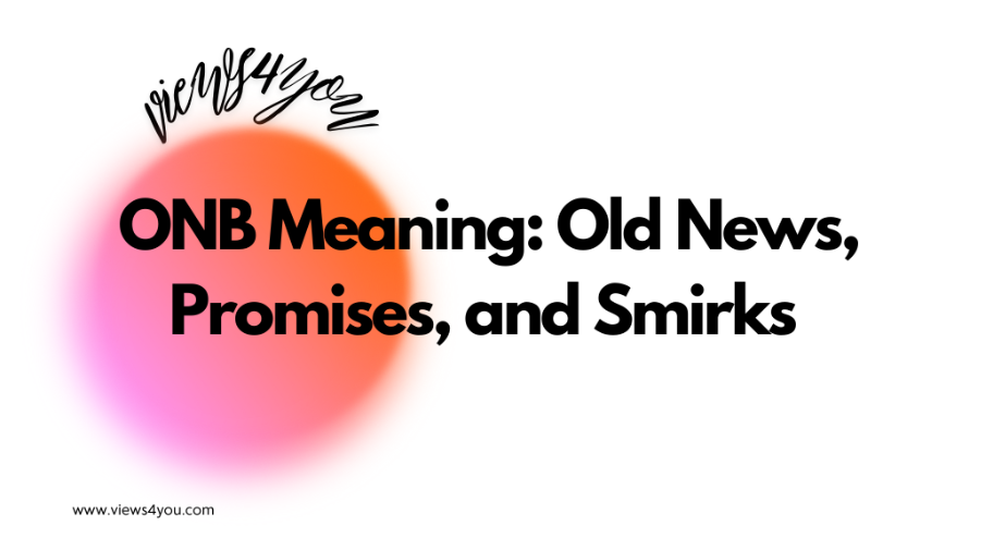 ONB Meaning: Old News, Promises, and Smirks