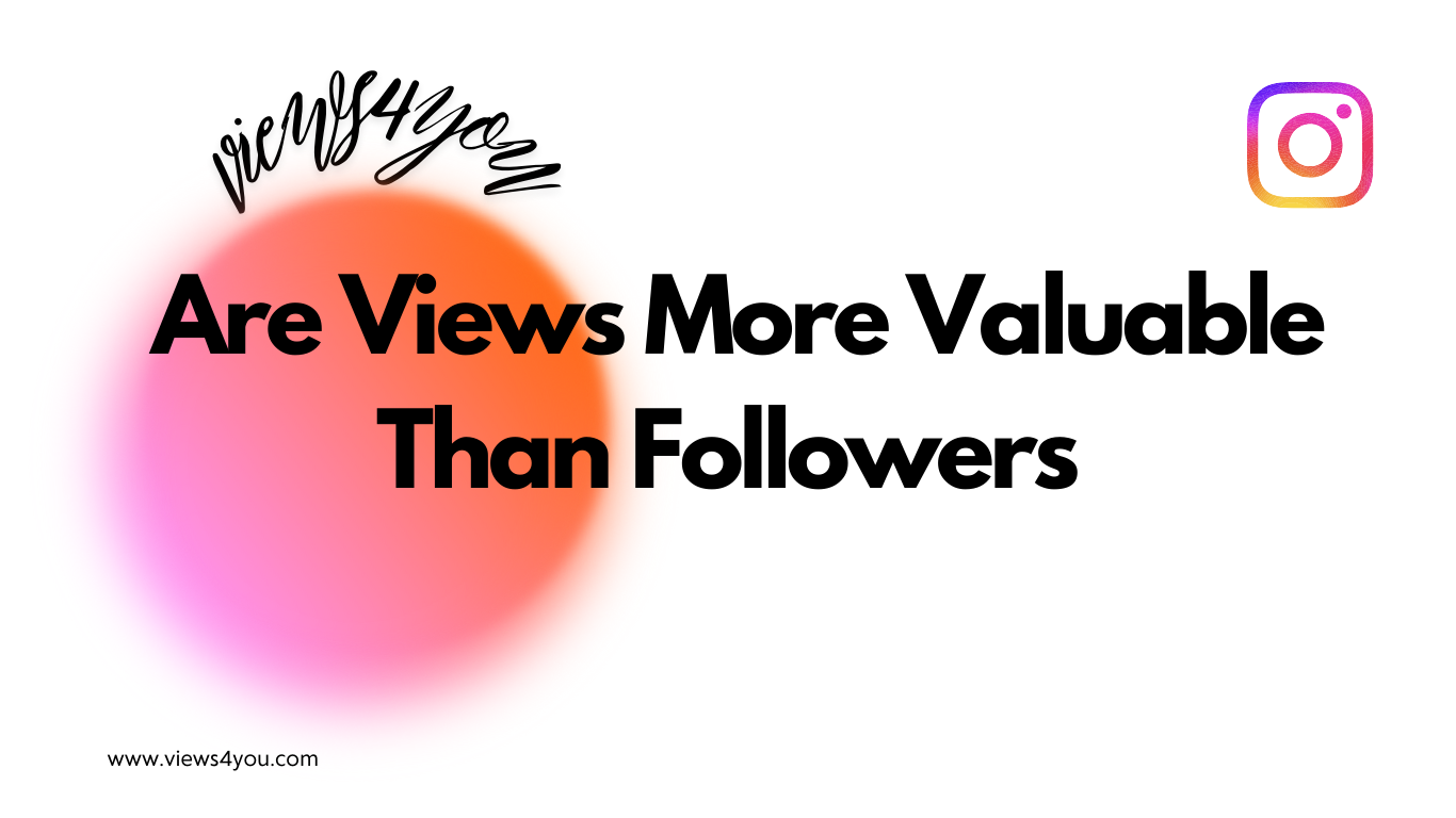 Are Views More Valuable than Followers 