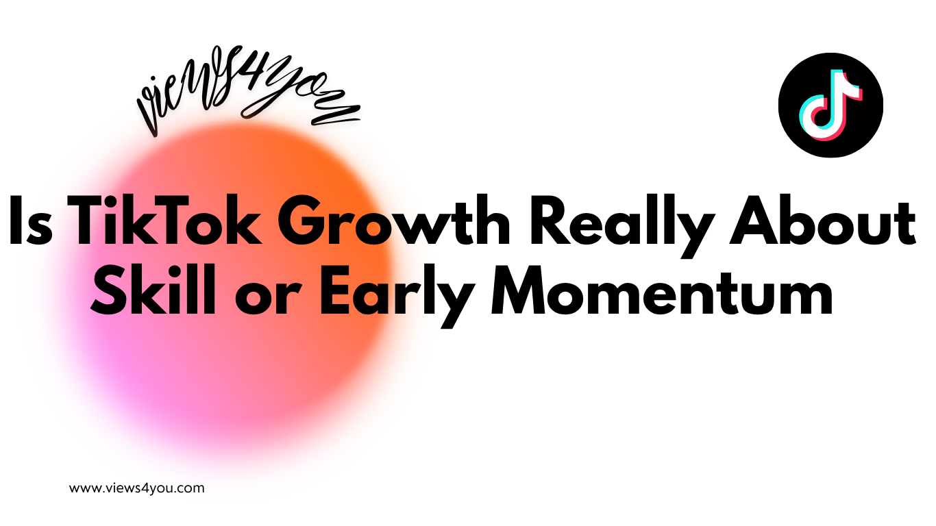 Is TikTok Growth Really About Skill or Early Momentum